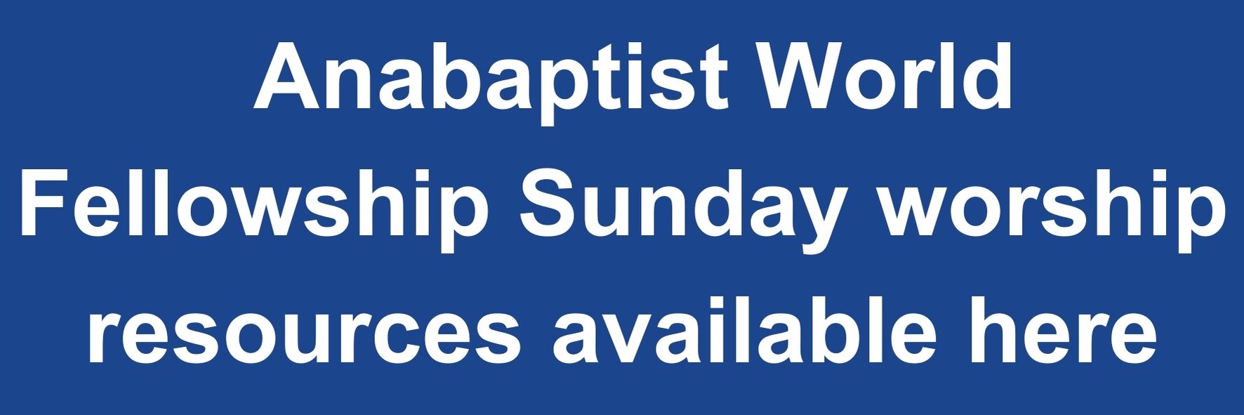 Anabaptist World Fellowship Sunday worship resources available here