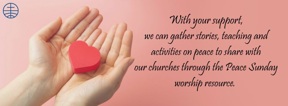 With your support, we can gather stories, teaching and activities on peace to share with our churches through the Peace Sunday worship resource.