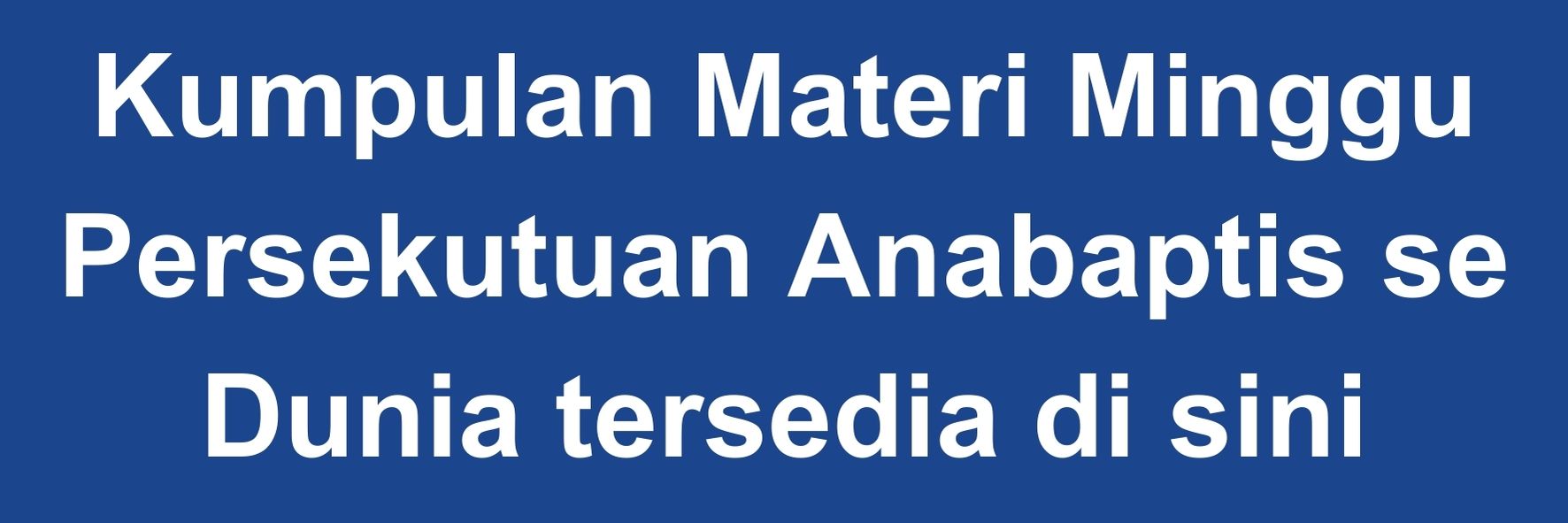 Kumpulan Materi Minggu Persekutuan Anabaptis se Dunia tersedia di sini